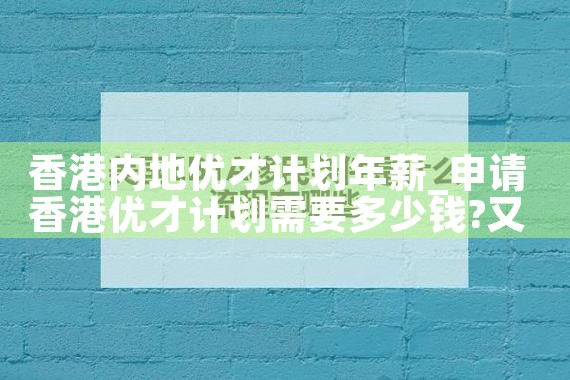 香港内地优才计划年薪|香港移民