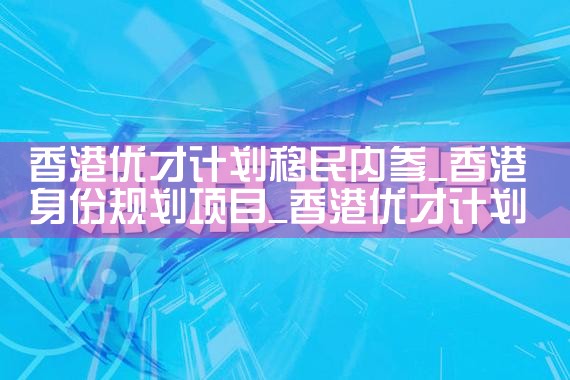 香港优才计划孩子上大学|香港移民