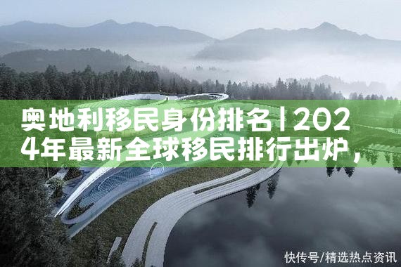 奥地利移民身份排名|专业移民公司