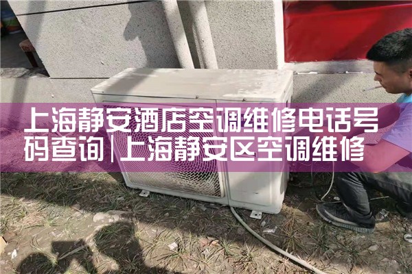 上海静安酒店空调维修电话号码查询|同城上门服务