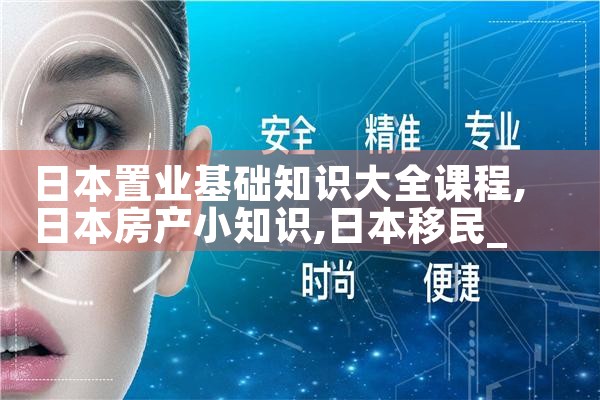 日本置业基础知识大全课程|日本移民